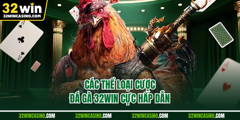 Các thể loại cược đá gà 32WIN cực hấp dẫn