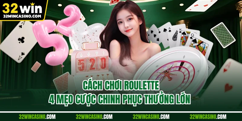 Cách Chơi Roulette - 4 Mẹo Cược Chinh Phục Thưởng Lớn