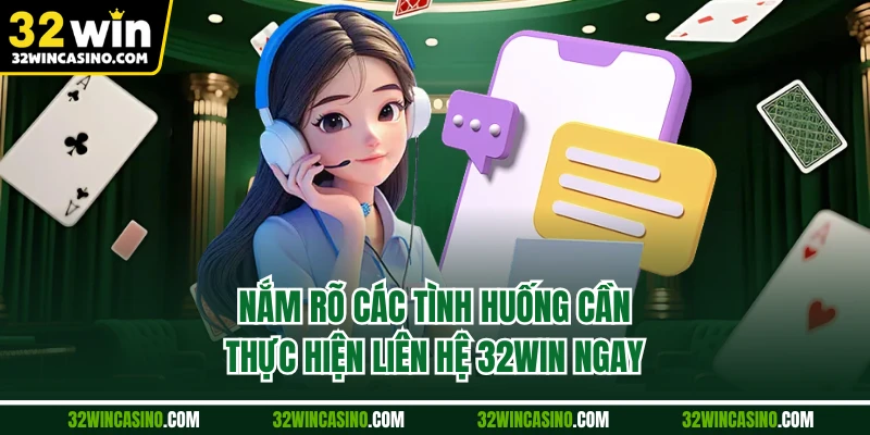 Nắm rõ các tình huống cần thực hiện liên hệ 32WIN ngay