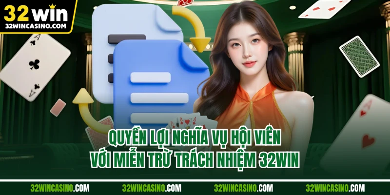 Quyền lợi nghĩa vụ hội viên với miễn trừ trách nhiệm 32WIN
